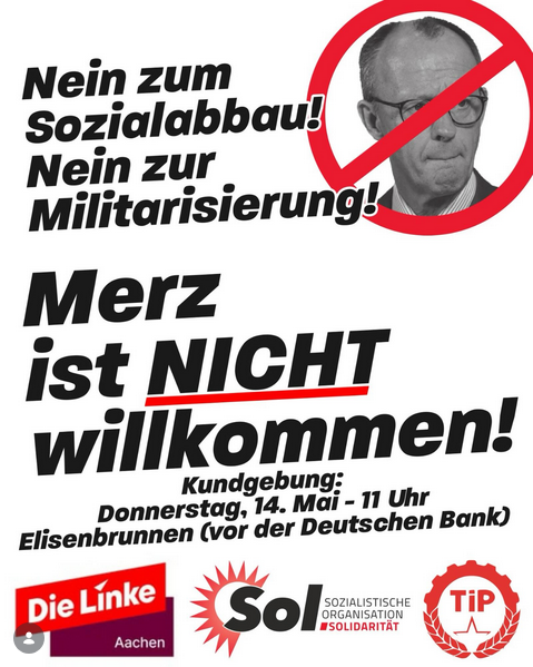 Nein zum Sozialabbau! Nein zur Militarisierung! Merz ist nicht willkommen!